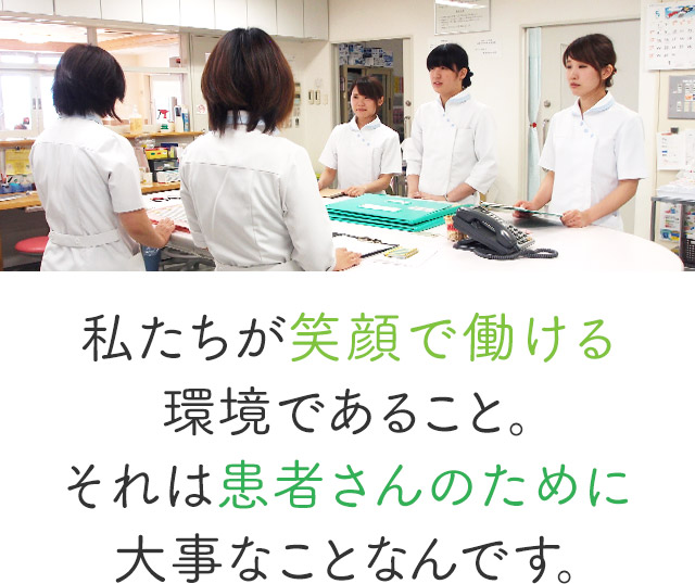 私たちが笑顔で働ける環境であること。それは患者さんのために大事なことなんです。